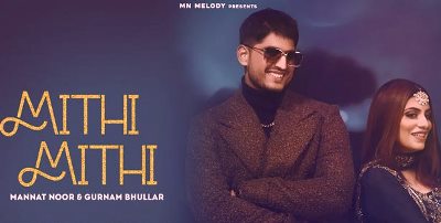 Mithi Mithi Lyrics by Gurnam Bhullar, Mannat Noor