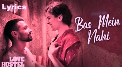 Bas Mein Nahi Lyrics (बस में नहीं हिंदी में) sung By Clinton Cerejo is Latest Hindi Song From Bollywood Movie Love Hostel (2022)