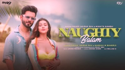 Naughty Balam Lyrics sung by Rahul Vaidya, Nikhita Gandhi